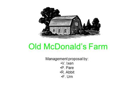 Old McDonalds Farm Management proposal by: V. Ixen P. Pare R. Abbit F. Urn.