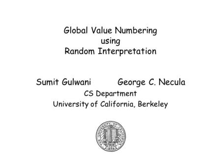 Global Value Numbering using Random Interpretation Sumit Gulwani George C. Necula CS Department University of California, Berkeley.