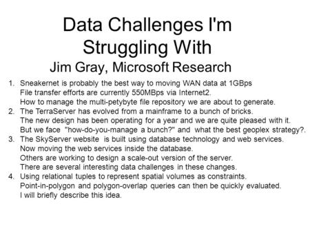 Data Challenges I'm Struggling With Jim Gray, Microsoft Research 1.Sneakernet is probably the best way to moving WAN data at 1GBps File transfer efforts.