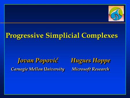 Progressive Simplicial Complexes Jovan Popovic Carnegie Mellon University Jovan Popovic Carnegie Mellon University Hugues Hoppe Microsoft Research Hugues.