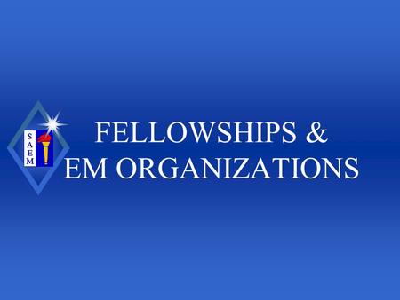 FELLOWSHIPS & EM ORGANIZATIONS. Why a Fellowship u Increase knowledge base u Increase marketability u Establish expertise u Build framework for national.