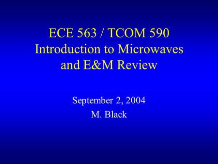ECE 563 / TCOM 590 Introduction to Microwaves and E&M Review