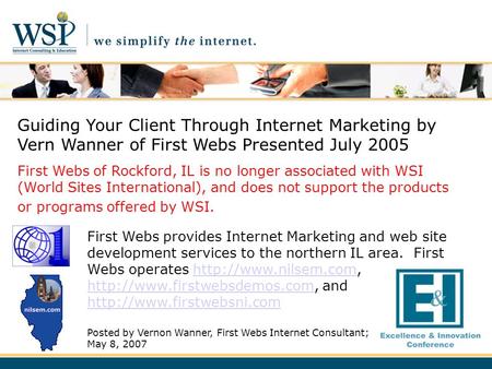 Guiding Your Client Through Internet Marketing by Vern Wanner of First Webs Presented July 2005 First Webs of Rockford, IL is no longer associated with.