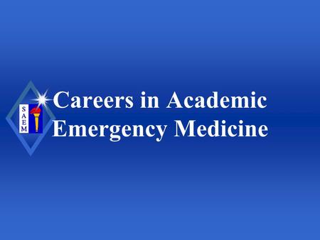Careers in Academic Emergency Medicine. Society for Academic Emergency Medicine Overview u Why academics? u Various settings u How to prepare u Fellowship.