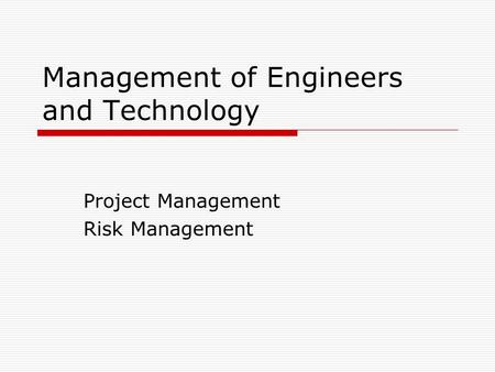 Management of Engineers and Technology Project Management Risk Management.