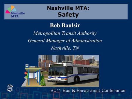 Nashville MTA: Safety Bob Baulsir Metropolitan Transit Authority General Manager of Administration Nashville, TN.