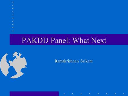 PAKDD Panel: What Next Ramakrishnan Srikant. What Next Electronic Commerce –Catalog Integration (WWW 2001, with R. Agrawal) –Searching with Numbers (WWW.