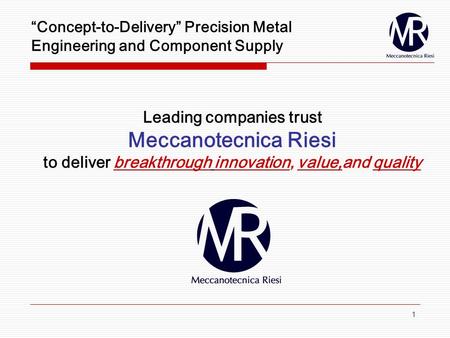 1 Concept-to-Delivery Precision Metal Engineering and Component Supply Leading companies trust Meccanotecnica Riesi to deliver breakthrough innovation,