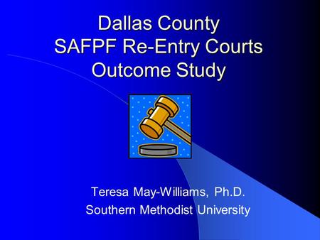 Dallas County SAFPF Re-Entry Courts Outcome Study
