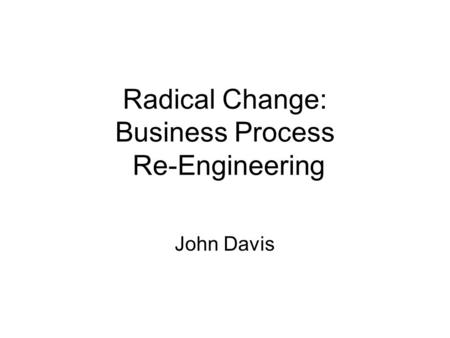 Radical Change: Business Process Re-Engineering