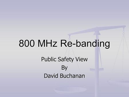 800 MHz Re-banding Public Safety View By David Buchanan.