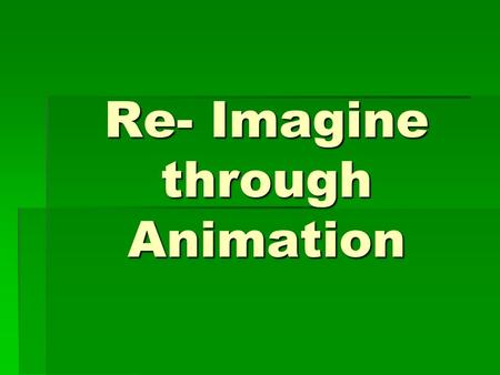 Re- Imagine through Animation