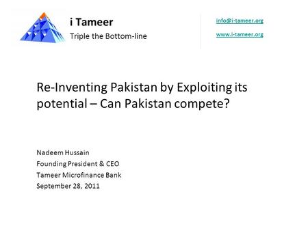 Re-Inventing Pakistan by Exploiting its potential – Can Pakistan compete? Nadeem Hussain Founding President & CEO Tameer Microfinance Bank September 28,
