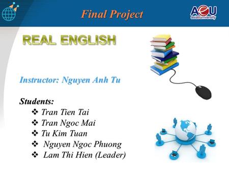 Final Project Instructor: Nguyen Anh Tu Students: Tran Tien Tai Tran Tien Tai Tran Ngoc Mai Tran Ngoc Mai Tu Kim Tuan Tu Kim Tuan Nguyen Ngoc Phuong Nguyen.