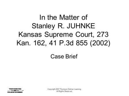 Copyright 2007 Thomson Delmar Learning. All Rights Reserved. In the Matter of Stanley R. JUHNKE Kansas Supreme Court, 273 Kan. 162, 41 P.3d 855 (2002)