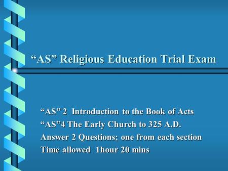 AS Religious Education Trial Exam AS 2 Introduction to the Book of Acts AS4 The Early Church to 325 A.D. Answer 2 Questions; one from each section Time.