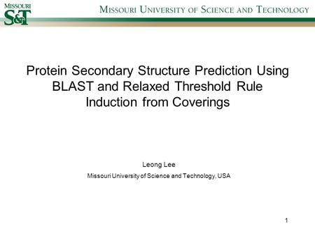 Protein Secondary Structure Prediction Using BLAST and Relaxed Threshold Rule Induction from Coverings Leong Lee Missouri University of Science and Technology,