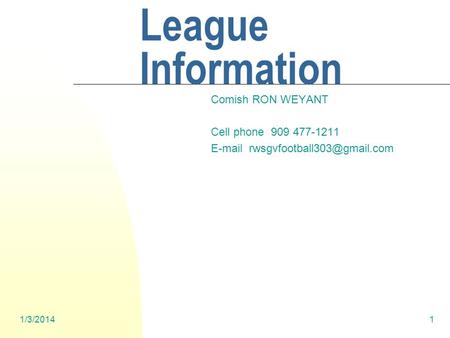 1/3/20141 SGVFFL League Information Comish RON WEYANT Cell phone 909 477-1211
