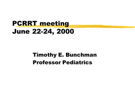 PCRRT meeting June 22-24, 2000 Timothy E. Bunchman Professor Pediatrics.