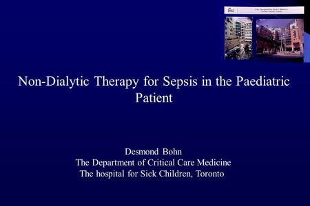 Non-Dialytic Therapy for Sepsis in the Paediatric Patient Desmond Bohn The Department of Critical Care Medicine The hospital for Sick Children, Toronto.
