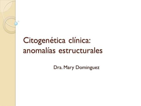Citogenética clínica: anomalías estructurales