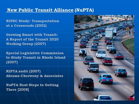 New Public Transit Alliance (NuPTA) RIPEC Study: Transportation at a Crossroads (2002) Growing Smart with Transit: A Report of the Transit 2020 Working.