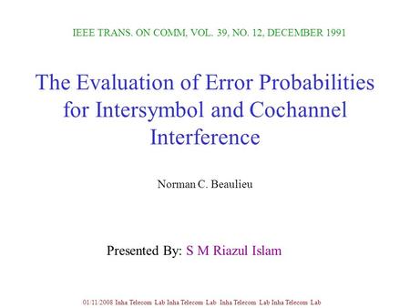 The Evaluation of Error Probabilities for Intersymbol and Cochannel Interference Norman C. Beaulieu IEEE TRANS. ON COMM, VOL. 39, NO. 12, DECEMBER 1991.
