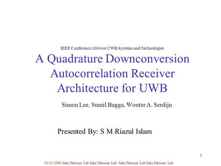 1 A Quadrature Downconversion Autocorrelation Receiver Architecture for UWB Simon Lee, Sumil Bagga, Wouter A. Serdijn 05/24/2008 Inha Telecom Lab Inha.