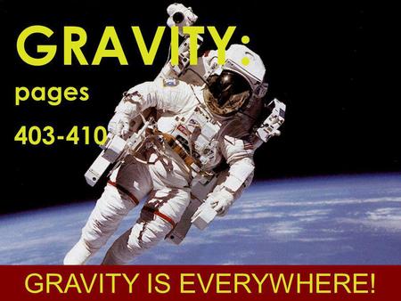 GRAVITY: pages 403-410 GRAVITY IS EVERYWHERE!.