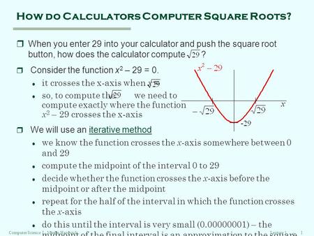 Lecture 1 -- 1Computer Science I - Martin Hardwick How do Calculators Computer Square Roots? rWhen you enter 29 into your calculator and push the square.