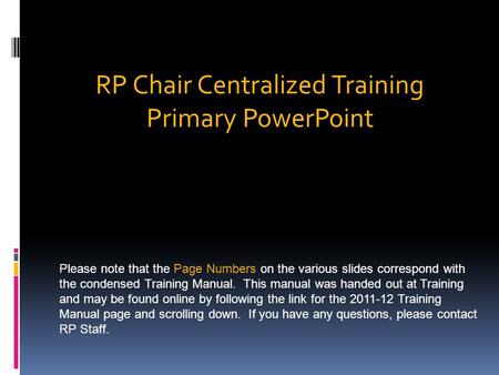 RP Chair Centralized Training Primary PowerPoint Please note that the Page Numbers on the various slides correspond with the condensed Training Manual.