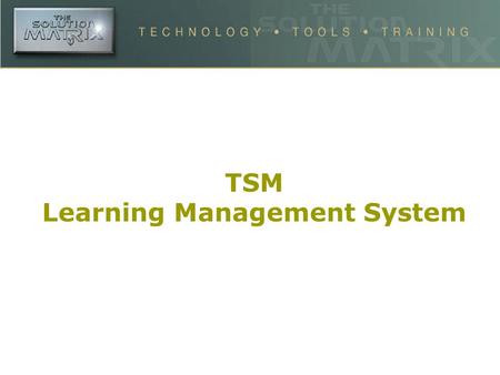 TSM Learning Management System. Functional Highlights ISO 9001:2000 Certified Development Center. Complete Security System built in for managing Administrators,