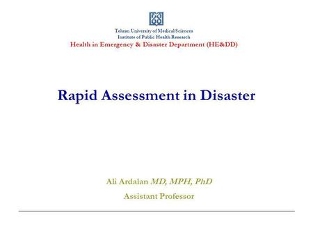 Tehran University of Medical Sciences Institute of Public Health Research Health in Emergency & Disaster Department (HE&DD) Rapid Assessment in Disaster.