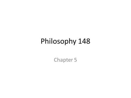 Philosophy 148 Chapter 5.