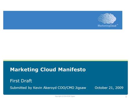 Copyright © 2004-2008 Jigsaw 1 Marketing Cloud Manifesto First Draft Submitted by Kevin Akeroyd COO/CMO JigsawOctober 21, 2009.