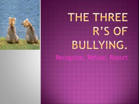 The three R’s of bullying.