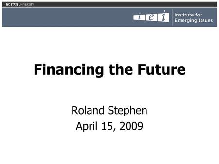 Financing the Future Roland Stephen April 15, 2009.