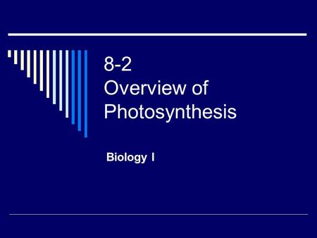 8-2 Overview of Photosynthesis Biology I. Photosynthesis Photosynthesis – process by which plants and some other organisms use light energy to convert.