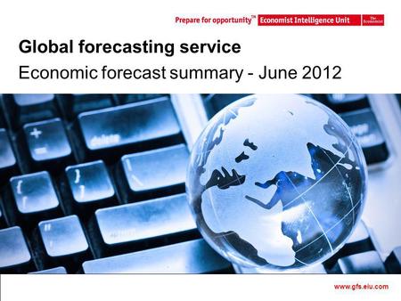 Master Template1 Global forecasting service Economic forecast summary - June 2012 www.gfs.eiu.com.