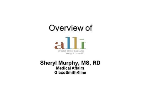 Overview of Overview of Sheryl Murphy, MS, RD Medical Affairs GlaxoSmithKline.