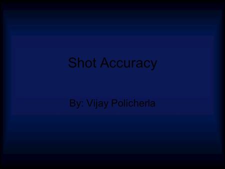 Shot Accuracy By: Vijay Policherla. What is Correct The ball should be about four feet above the rim One foot above the backboard Practicing shooting.