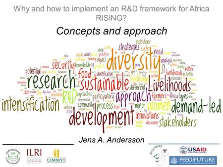Why and how to implement an R&D framework for Africa RISING? Concepts and approach Jens A. Andersson.