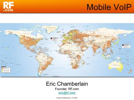 RingFree Mobility Inc. © 2009 Mobile VoIP Eric Chamberlain Founder, RF.com