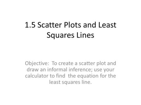 1.5 Scatter Plots and Least Squares Lines