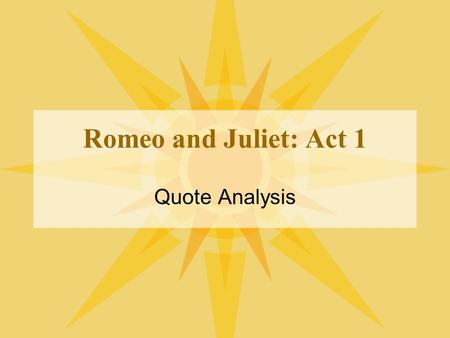 Romeo and Juliet: Act 1 Quote Analysis.