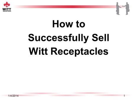 How to Successfully Sell Witt Receptacles 1/4/20141.