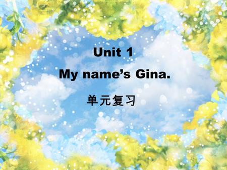 Unit 1 My names Gina.. I, it, is, ID card, what, my, hello, your, his, her, first name, last name, telephone number Check () the words you know.