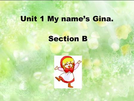Unit 1 My names Gina. Section B 010 one two three four five six nine seven eight.