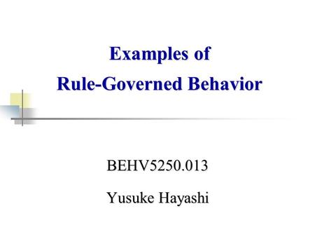 BEHV5250.013 Yusuke Hayashi Examples of Rule-Governed Behavior.