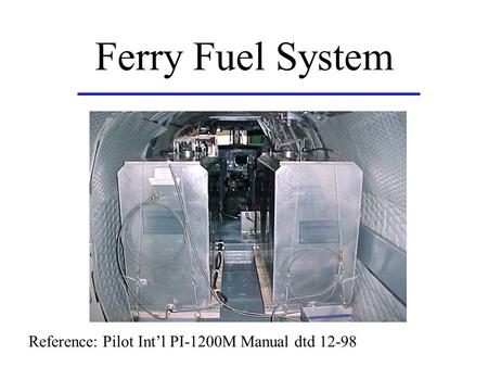 Ferry Fuel System Reference: Pilot Int’l PI-1200M Manual dtd 12-98.